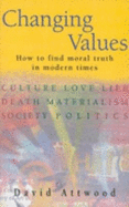 Changing Values: How to Find Moral Truth in Modern Times - Attwood, David