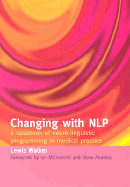 Changing with Nlp: A Casebook of Neuro-Linguistic Programming in Medical Practice