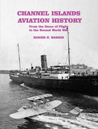 Channel Islands Aviation History: From the Dawn of Flight to the Second World War