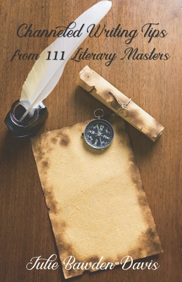 Channeled Writing Tips from 111 Literary Masters - Bawden-Davis, Julie