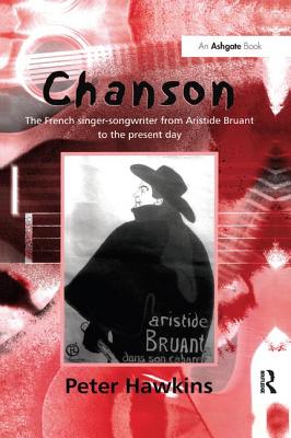 Chanson: The French Singer-Songwriter from Aristide Bruant to the Present Day - Hawkins, Peter