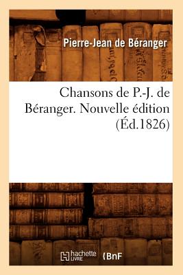 Chansons de P.-J. de Beranger. Nouvelle Edition (Ed.1826) - de B?ranger, Pierre-Jean