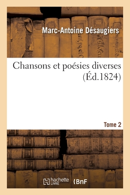 Chansons Et Posies Diverses. Tome 2 - Dsaugiers, Marc-Antoine