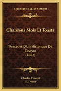 Chansons Mois Et Toasts: Precedes D'Un Historique de Caveau (1882)