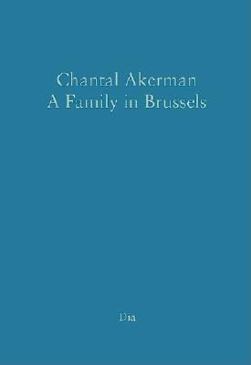 Chantal Akerman: A Family In Brussels - Akerman, Chantal (Text by)