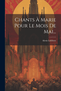 Chants a Marie Pour Le Mois de Mai...