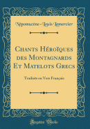 Chants H?ro?ques Des Montagnards Et Matelots Grecs: Traduits En Vers Fran?ais (Classic Reprint)