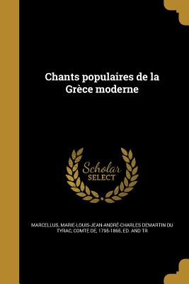 Chants Populaires de La Grece Moderne - Marcellus, Marie-Louis-Jean-Andr?-Charl (Creator)