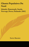 Chants Populaires Du Nord: Islande, Danemark, Suede, Norvege, Feroe, Finlande (1842)
