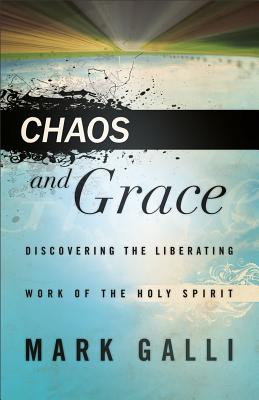 Chaos and Grace: Discovering the Liberating Work of the Holy Spirit - Galli, Mark