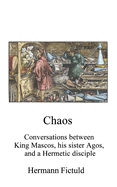 Chaos: Conversations between King Mascos, his sister Agos, and a Hermetic disciple