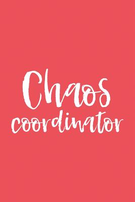 Chaos Coordinator: 6x9 Notebook, Lined, 100 Pages, Perfect Funny Gag Gift for Mom or the Office Desk, for Boss, Work Colleague, Co-Worker, Teacher - For Everyone, Journals