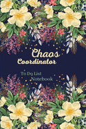Chaos Coordinator To Do List Notebook: Beautiful and very practical plannerDaily Notebook for saving your timeAmazing floral notebook