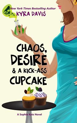 Chaos, Desire & a Kick-Ass Cupcake - Davis, Kyra