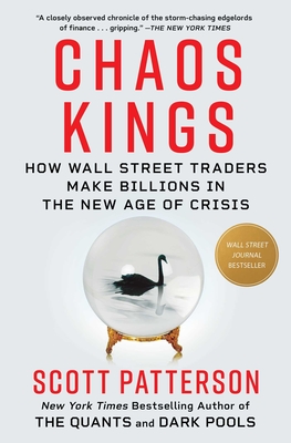 Chaos Kings: How Wall Street Traders Make Billions in the New Age of Crisis - Patterson, Scott
