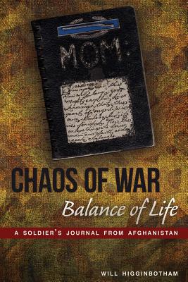 Chaos of War, Balance of Life: A Soldier's Journal from Afghanistan - Higginbotham, Will