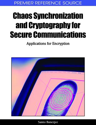 Chaos Synchronization and Cryptography for Secure Communications: Applications for Encryption - Banerjee, Santo (Editor)