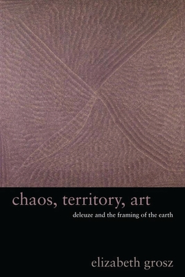 Chaos, Territory, Art: Deleuze and the Framing of the Earth - Grosz, Elizabeth, Professor