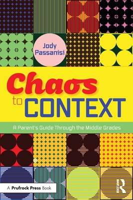 Chaos to Context: A Parent's Guide Through the Middle Grades - Passanisi, Jody