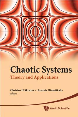 Chaotic Systems: Theory and Applications - Selected Papers from the 2nd Chaotic Modeling and Simulation International Conference (Chaos2009) - Skiadas, Christos H (Editor), and Dimotikalis, Ioannis (Editor)