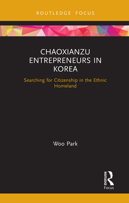 Chaoxianzu Entrepreneurs in Korea: Searching for Citizenship in the Ethnic Homeland - Woo, Park