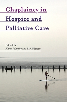 Chaplaincy in Hospice and Palliative Care - Murphy, Karen (Editor), and Whorton, Bob (Editor), and Collin, Margery (Contributions by)