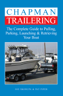 Chapman Trailering: The Complete Guide to Pulling, Parking, Launching & Retrieving Your Boat