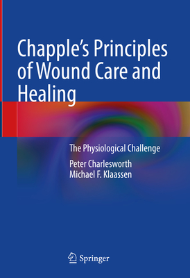 Chapple's Principles of Wound Care and Healing: The Physiological Challenge - Charlesworth, Peter, and Klaassen, Michael F