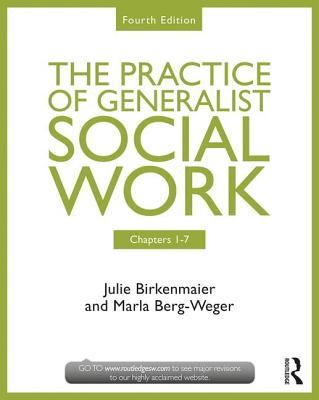 Chapters 1-7: The Practice of Generalist Social Work: Chapters 1-7 - Berg-Weger, Marla, and Birkenmaier, Julie