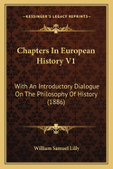 Chapters In European History V1: With An Introductory Dialogue On The Philosophy Of History (1886)