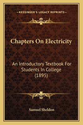 Chapters on Electricity: An Introductory Textbook for Students in College (1895) - Sheldon, Samuel