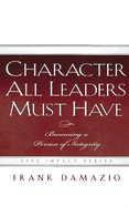 Character All Leaders Must Have: Becoming a Person of Integrity