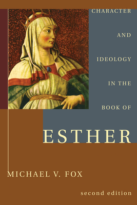 Character and Ideology in the Book of Esther - Fox, Michael V