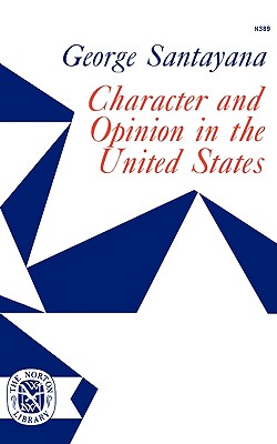 Character and Opinion in the United States - Santayana, George, Professor