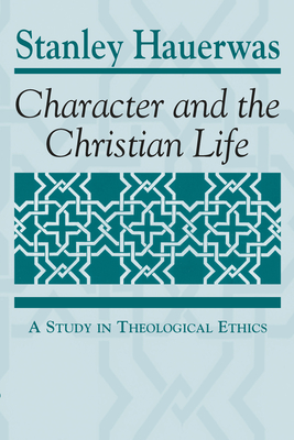Character and the Christian Life: A Study in Theological Ethics - Hauerwas, Stanley