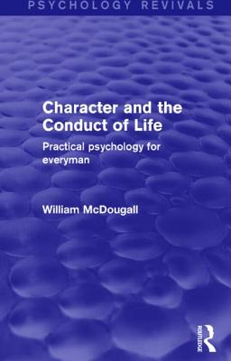 Character and the Conduct of Life: Practical Psychology for Everyman - McDougall, William