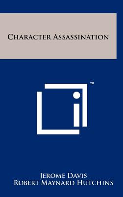 Character Assassination - Davis, Jerome, and Hutchins, Robert Maynard (Introduction by)