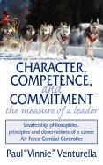 Character, Competence, and Commitment.the measure of a leader: Leadership philosophies, principles and observations of a career Air Force Combat Controller