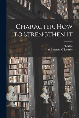 Character, How to Strengthen It [microform] - Starke, D, and O'Rourke, Lorenzo Tr (Creator)