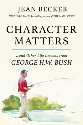 Character Matters: And Other Life Lessons from George H. W. Bush - Becker, Jean