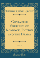 Character Sketches of Romance, Fiction and the Drama, Vol. 6 (Classic Reprint)