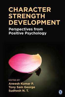 Character Strength Development: Perspectives from Positive Psychology - Kumar P., Aneesh (Editor), and Sam George, Tony (Editor), and N.T., Sudhesh (Editor)