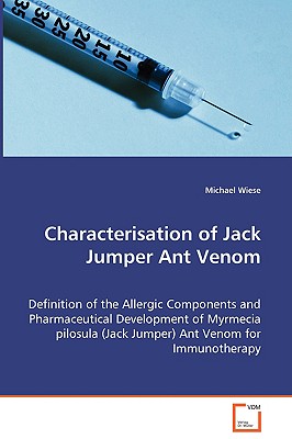 Characterisation of Jack Jumper Ant Venom - Definition of the Allergic Components and Pharmaceutical Development of Myrmecia pilosula (Jack Jumper) Ant Venom for Immunotherapy - Wiese, Michael