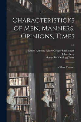 Characteristicks of Men, Manners, Opinions, Times: In Three Volumes; v.1 - Shaftesbury, Anthony Ashley Cooper E (Creator), and Darby, John D 1733 (Creator), and Terry, Ruth Kellogg Donor (Creator)