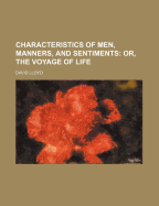 Characteristics of Men, Manners, and Sentiments; Or, the Voyage of Life