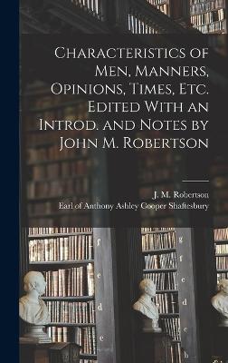 Characteristics of Men, Manners, Opinions, Times, Etc. Edited With an Introd. and Notes by John M. Robertson - Shaftesbury, Anthony Ashley Cooper E (Creator), and Robertson, J M (John Mackinnon) 18 (Creator)