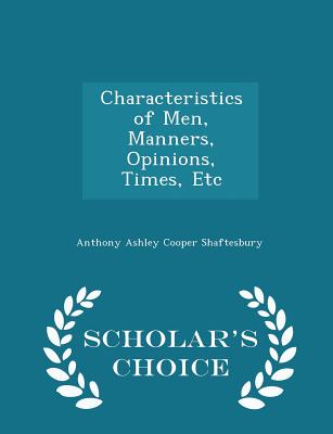 Characteristics of Men, Manners, Opinions, Times, Etc - Scholar's Choice Edition - Shaftesbury, Anthony Ashley Cooper