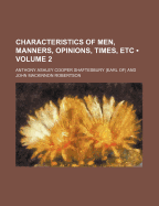 Characteristics of Men, Manners, Opinions, Times, Etc (Volume 2)