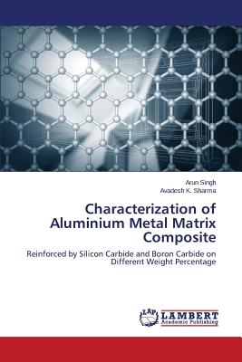 Characterization of Aluminium Metal Matrix Composite - Singh Arun, and Sharma Avadesh K