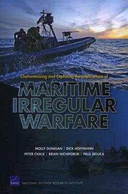 Characterizing and Exploring the Implications of Maritime Irregular Warfare - Dunigan, Molly, and Hoffmann, Dick, and Chalk, Peter